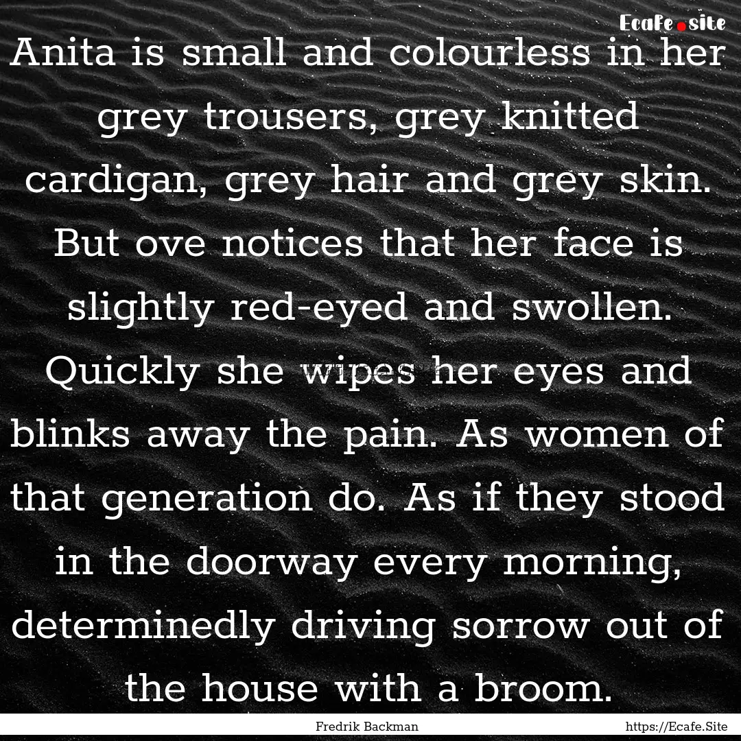 Anita is small and colourless in her grey.... : Quote by Fredrik Backman