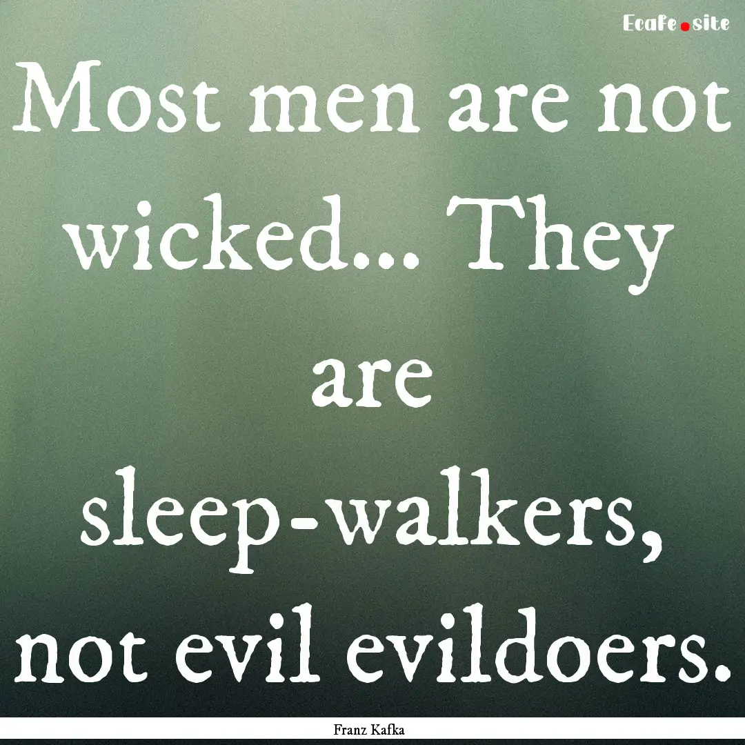 Most men are not wicked... They are sleep-walkers,.... : Quote by Franz Kafka