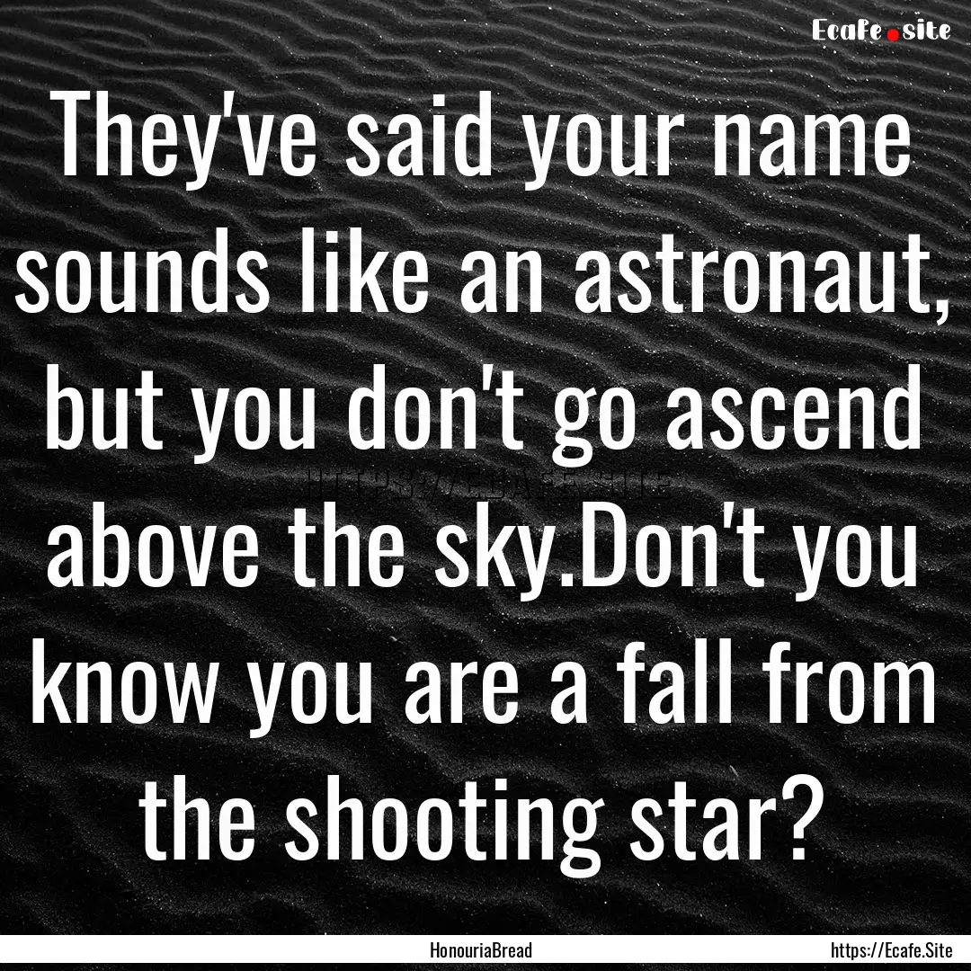 They've said your name sounds like an astronaut,.... : Quote by HonouriaBread