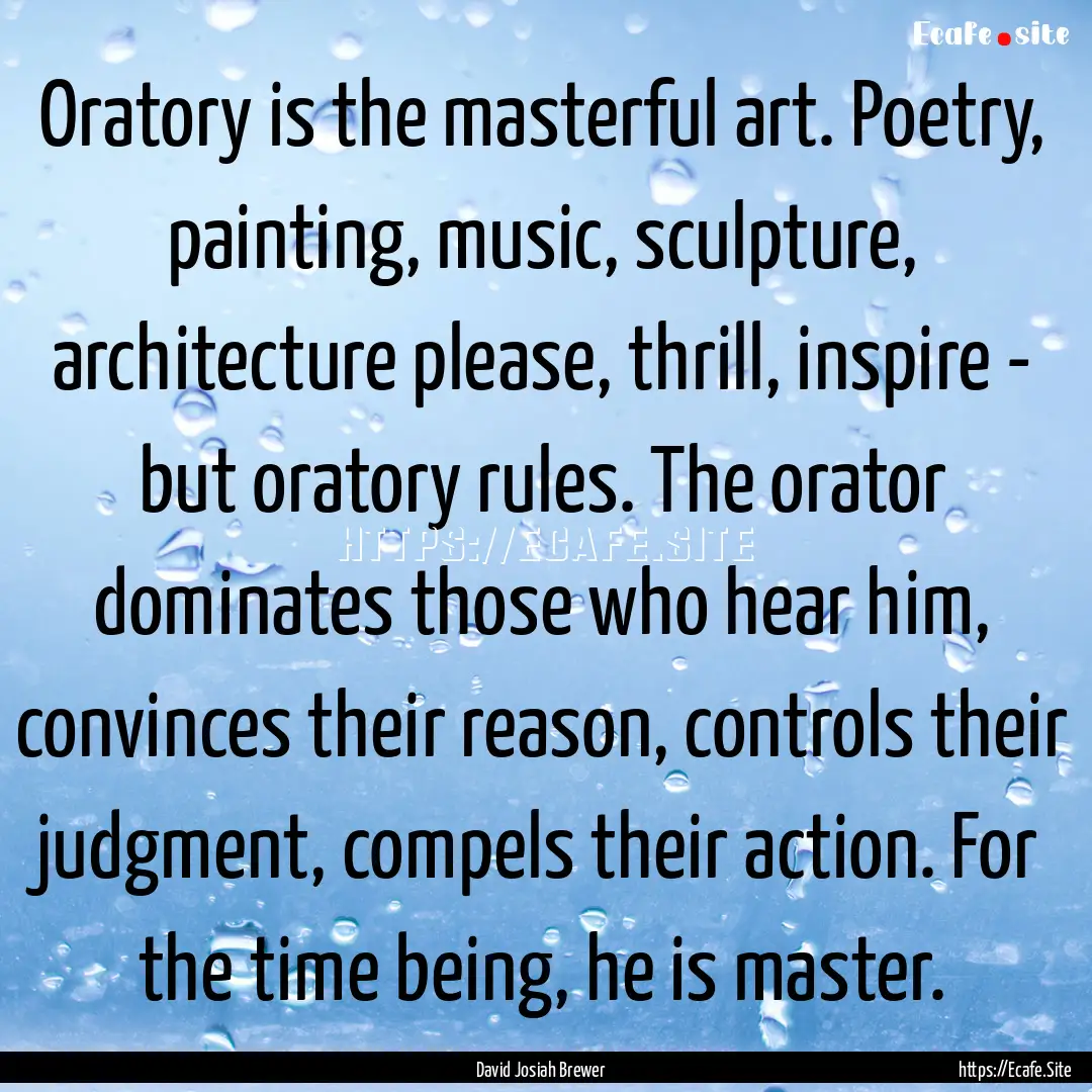 Oratory is the masterful art. Poetry, painting,.... : Quote by David Josiah Brewer