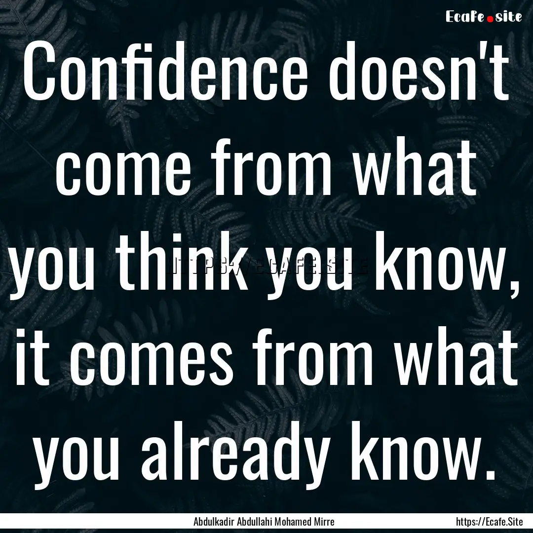 Confidence doesn't come from what you think.... : Quote by Abdulkadir Abdullahi Mohamed Mirre