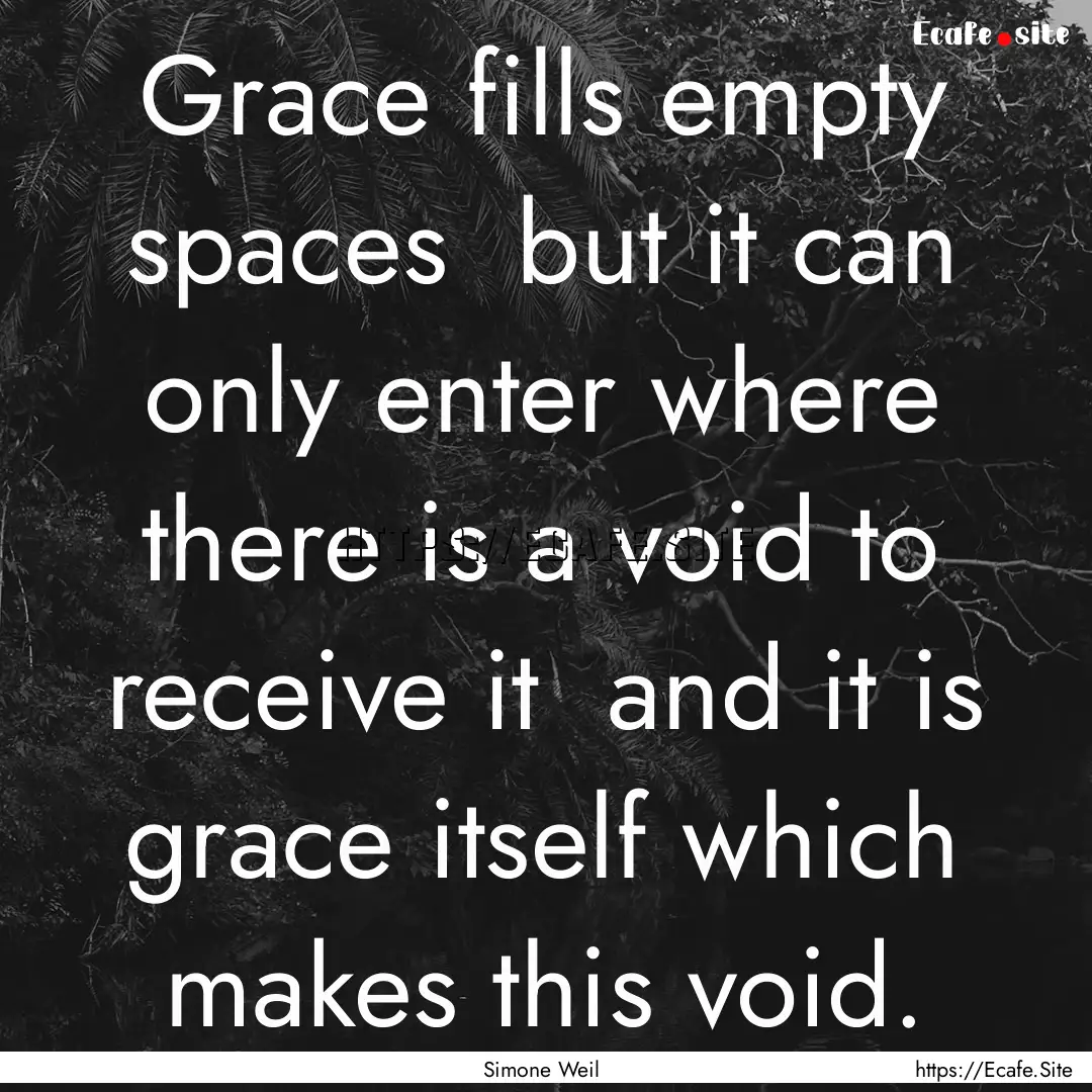 Grace fills empty spaces but it can only.... : Quote by Simone Weil