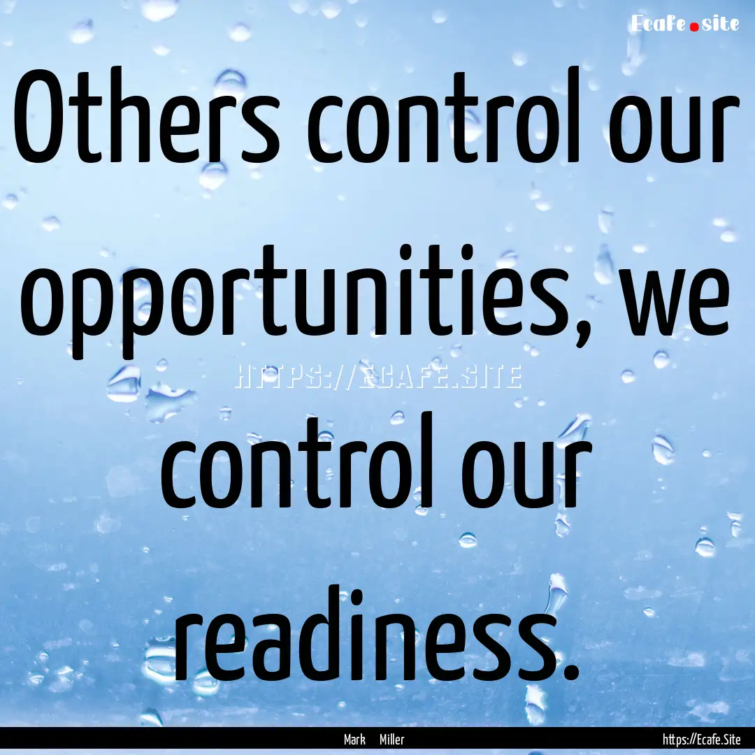 Others control our opportunities, we control.... : Quote by Mark Miller