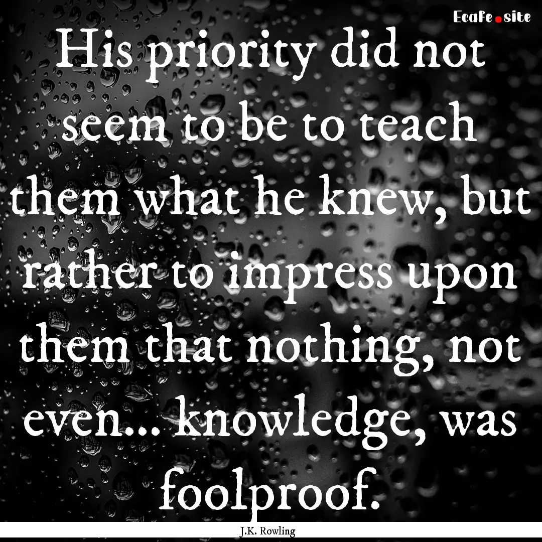 His priority did not seem to be to teach.... : Quote by J.K. Rowling