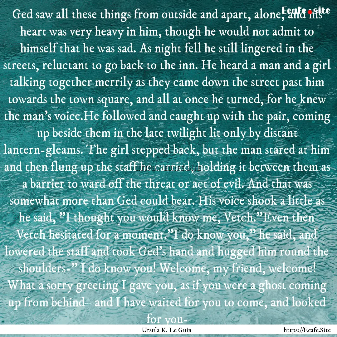 Ged saw all these things from outside and.... : Quote by Ursula K. Le Guin