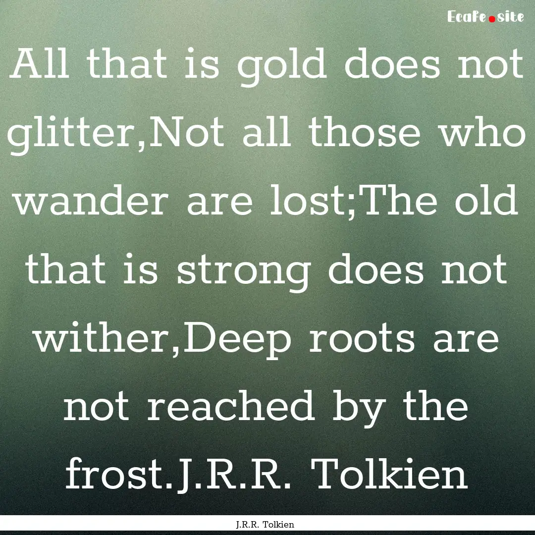 All that is gold does not glitter,Not all.... : Quote by J.R.R. Tolkien