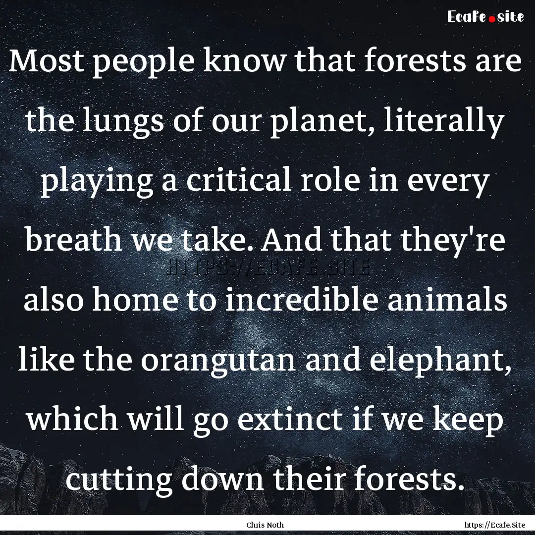 Most people know that forests are the lungs.... : Quote by Chris Noth