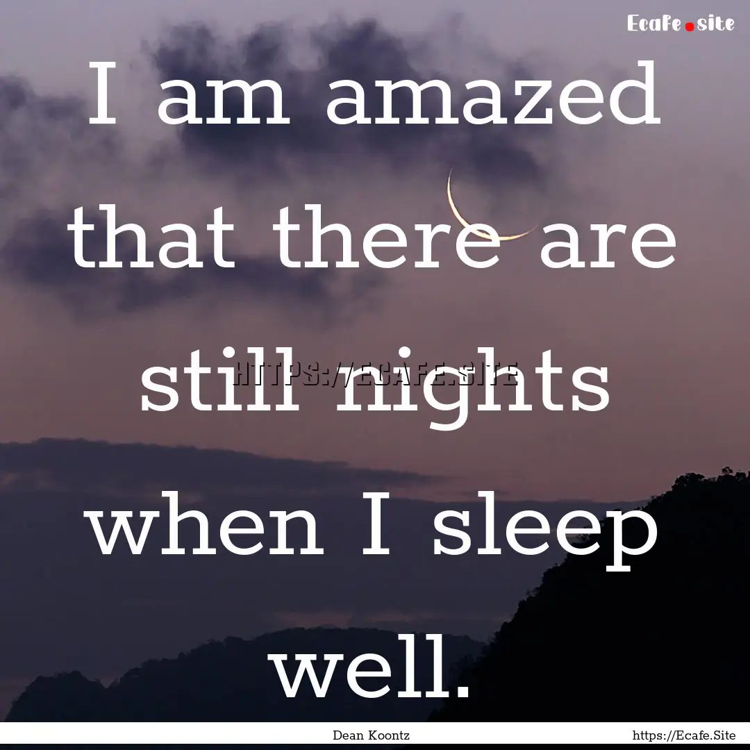 I am amazed that there are still nights when.... : Quote by Dean Koontz