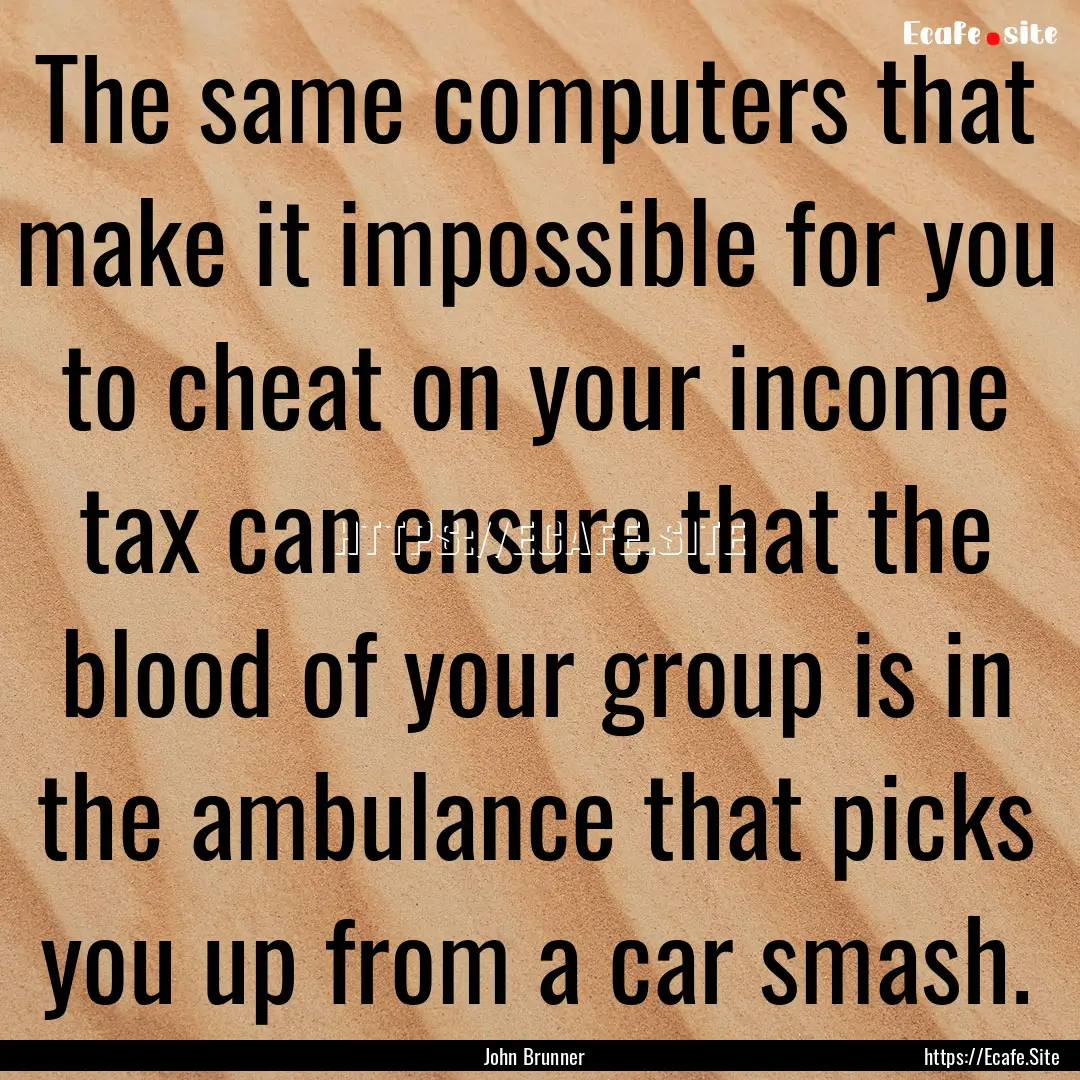 The same computers that make it impossible.... : Quote by John Brunner