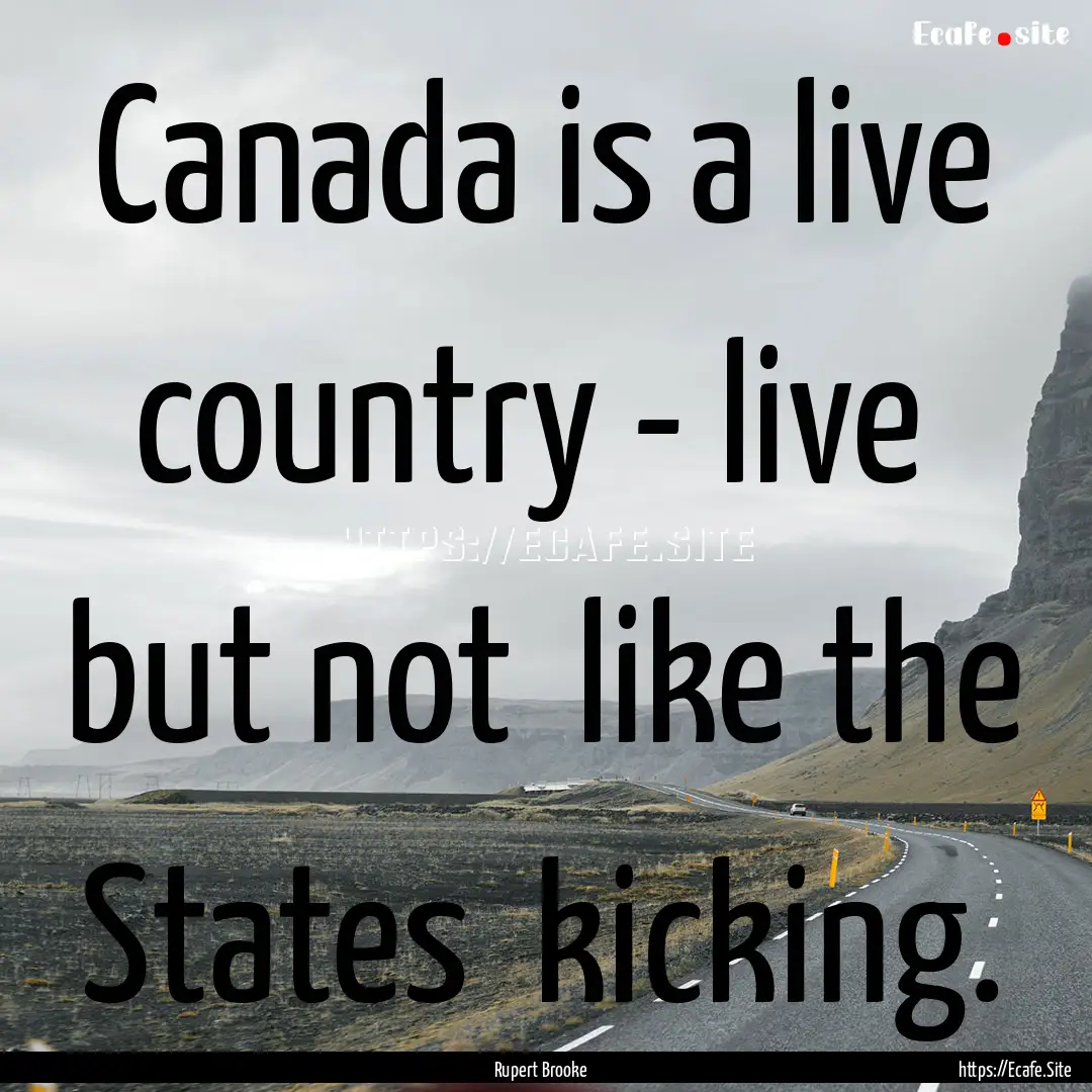 Canada is a live country - live but not.... : Quote by Rupert Brooke