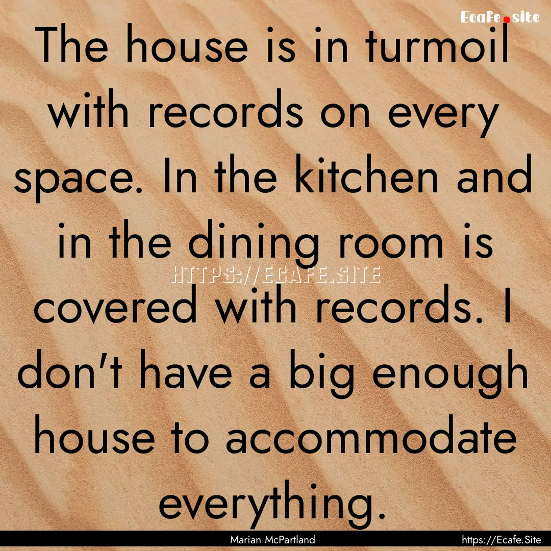 The house is in turmoil with records on every.... : Quote by Marian McPartland