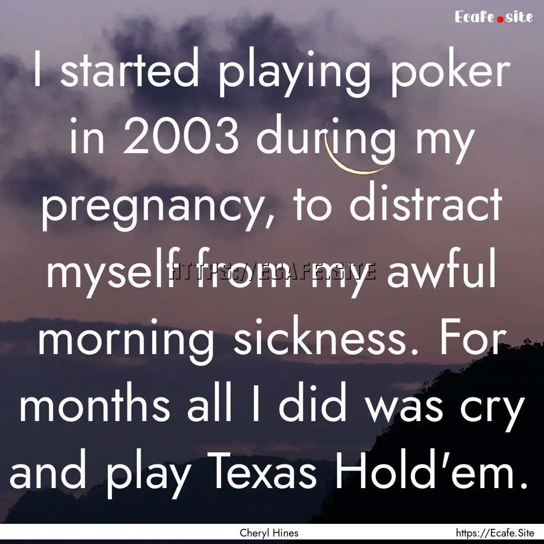 I started playing poker in 2003 during my.... : Quote by Cheryl Hines