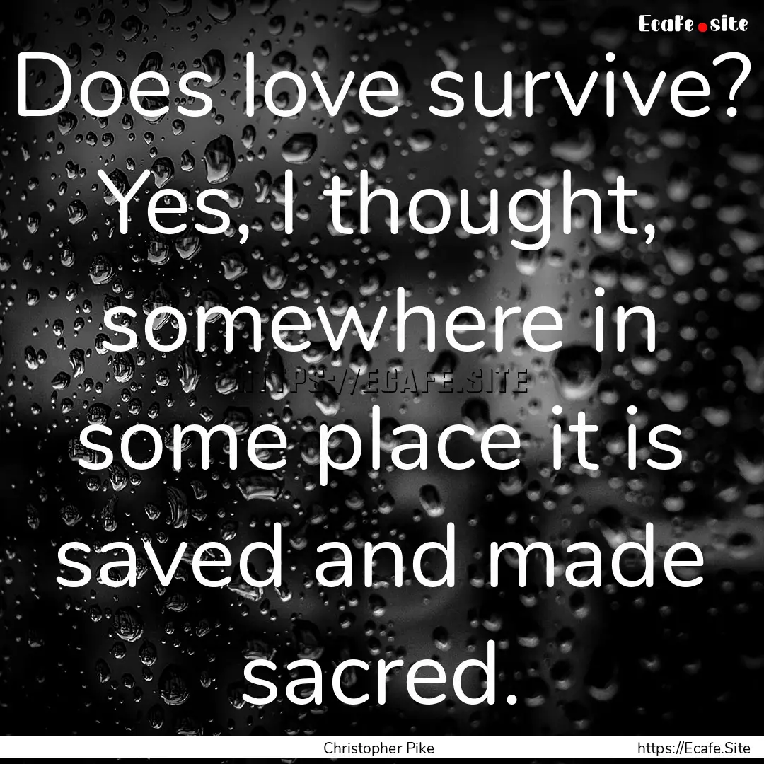 Does love survive? Yes, I thought, somewhere.... : Quote by Christopher Pike