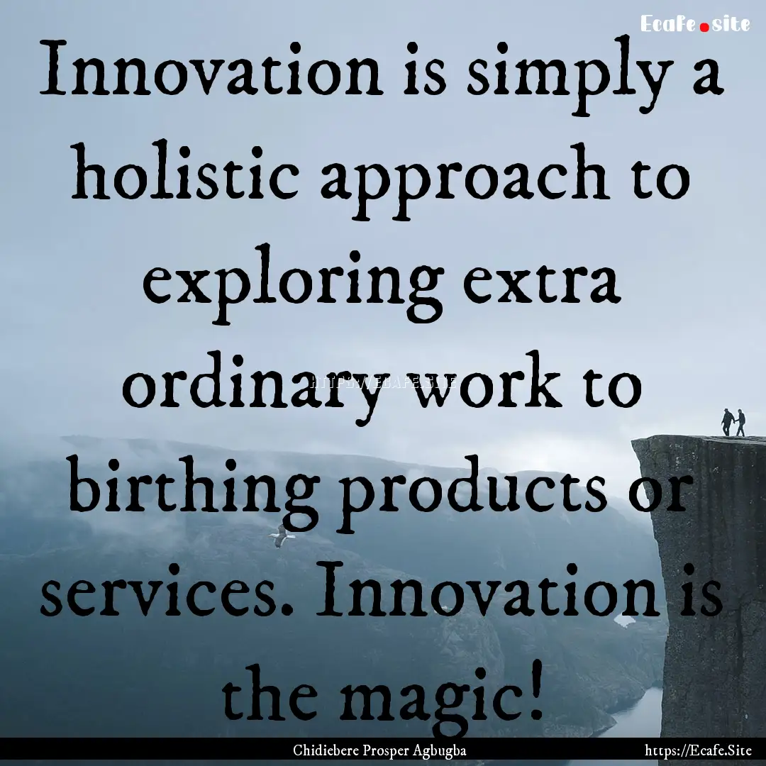 Innovation is simply a holistic approach.... : Quote by Chidiebere Prosper Agbugba