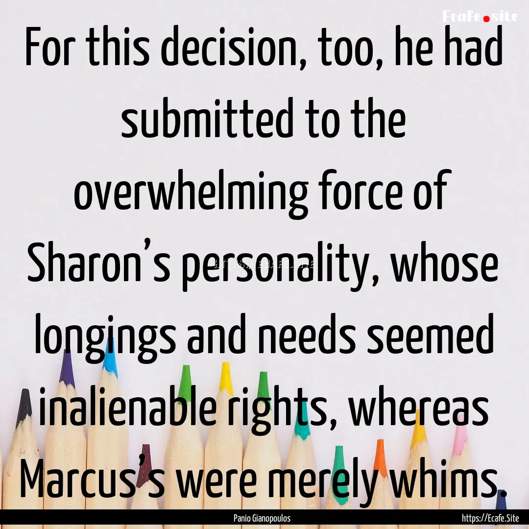 For this decision, too, he had submitted.... : Quote by Panio Gianopoulos