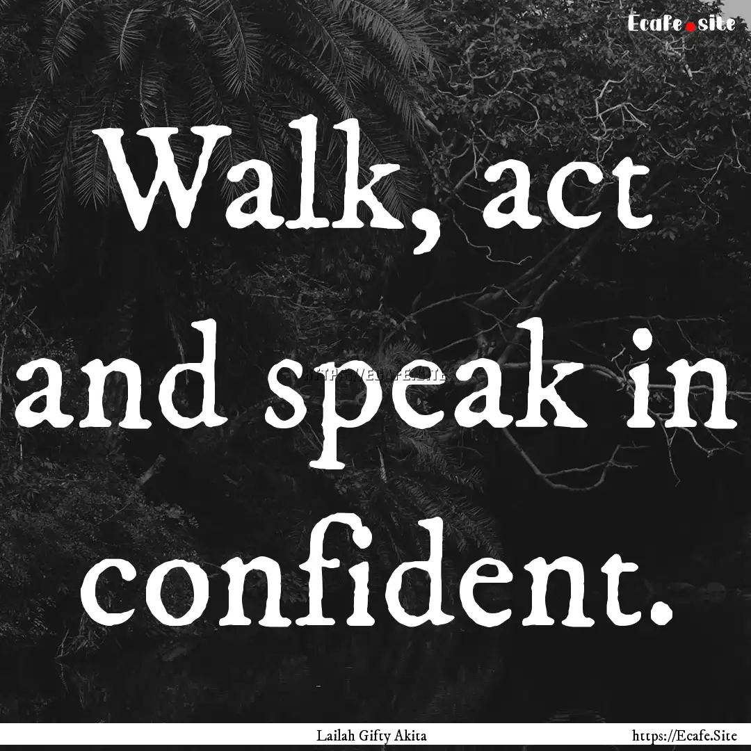 Walk, act and speak in confident. : Quote by Lailah Gifty Akita