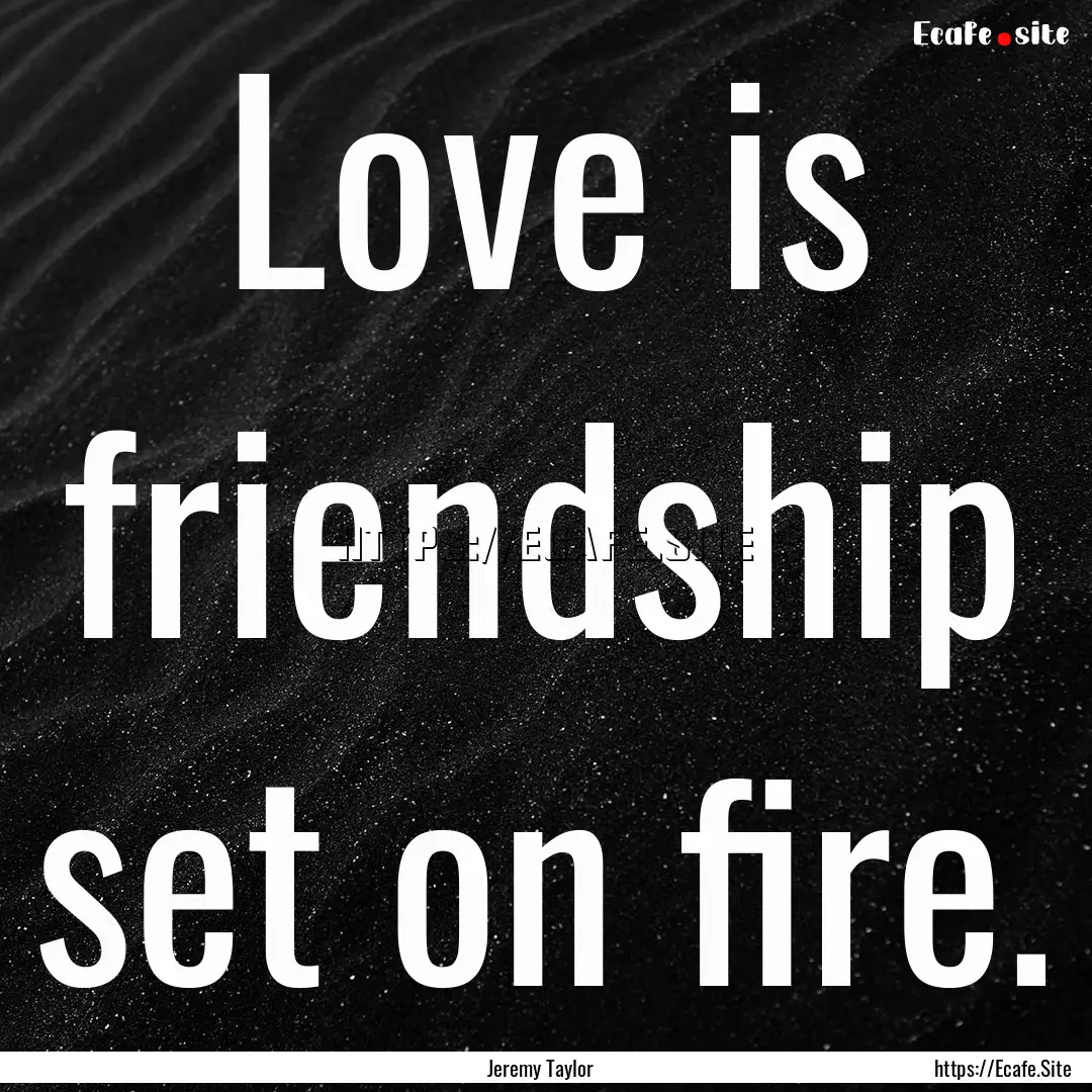 Love is friendship set on fire. : Quote by Jeremy Taylor