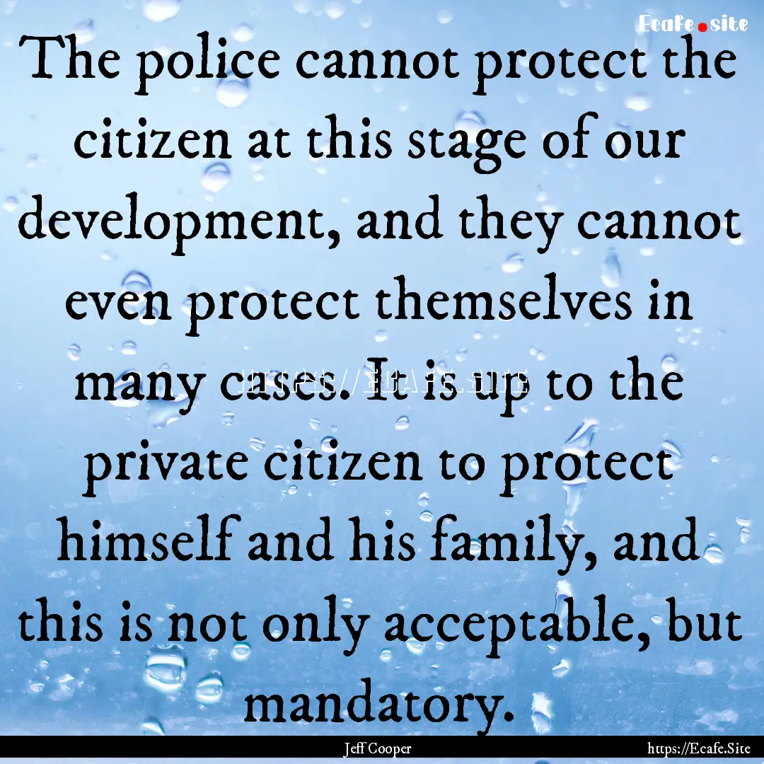 The police cannot protect the citizen at.... : Quote by Jeff Cooper