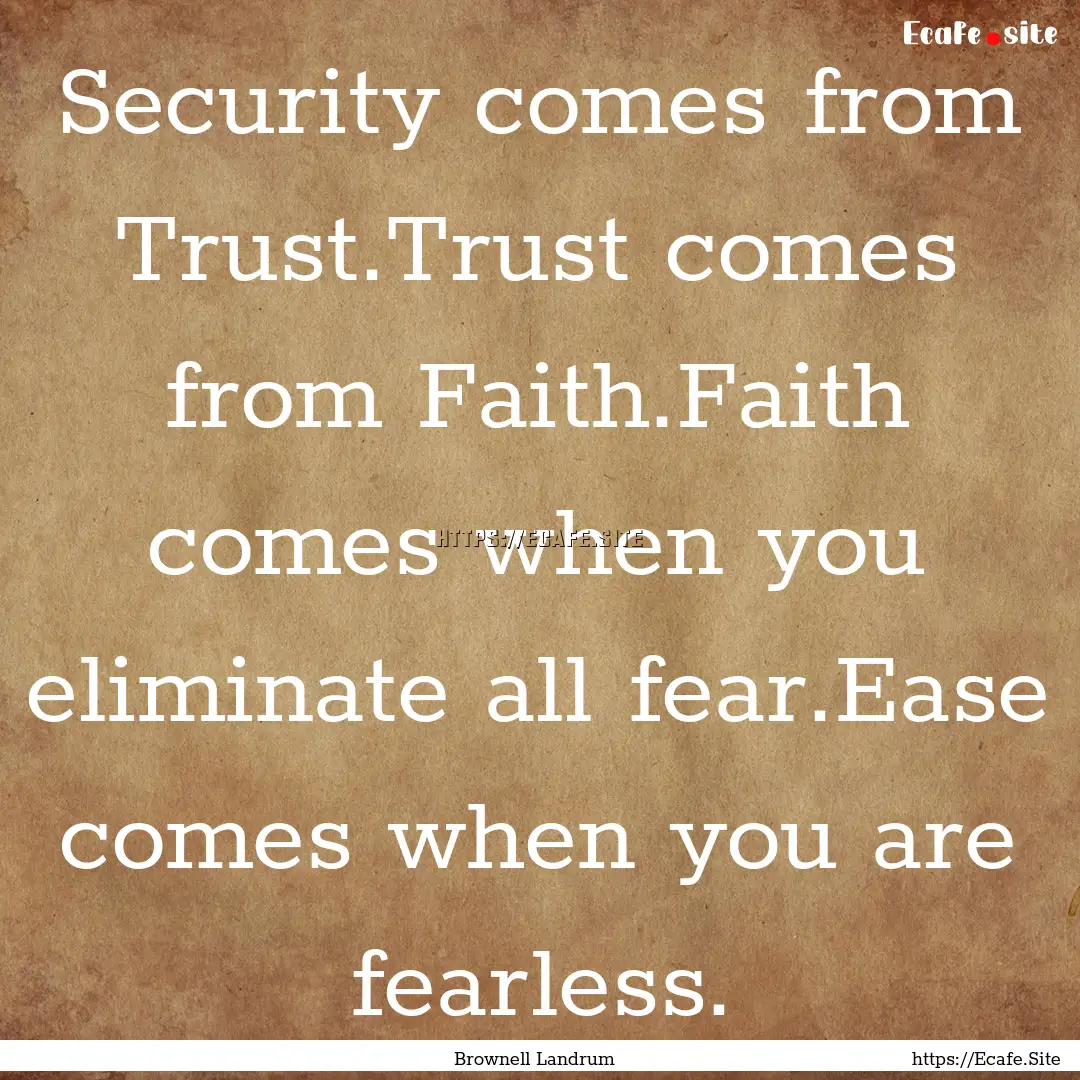 Security comes from Trust.Trust comes from.... : Quote by Brownell Landrum