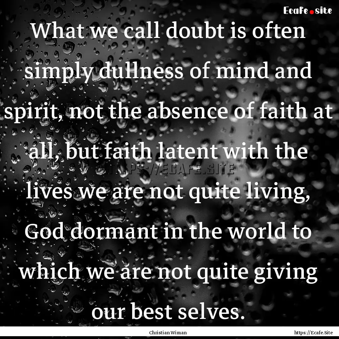 What we call doubt is often simply dullness.... : Quote by Christian Wiman