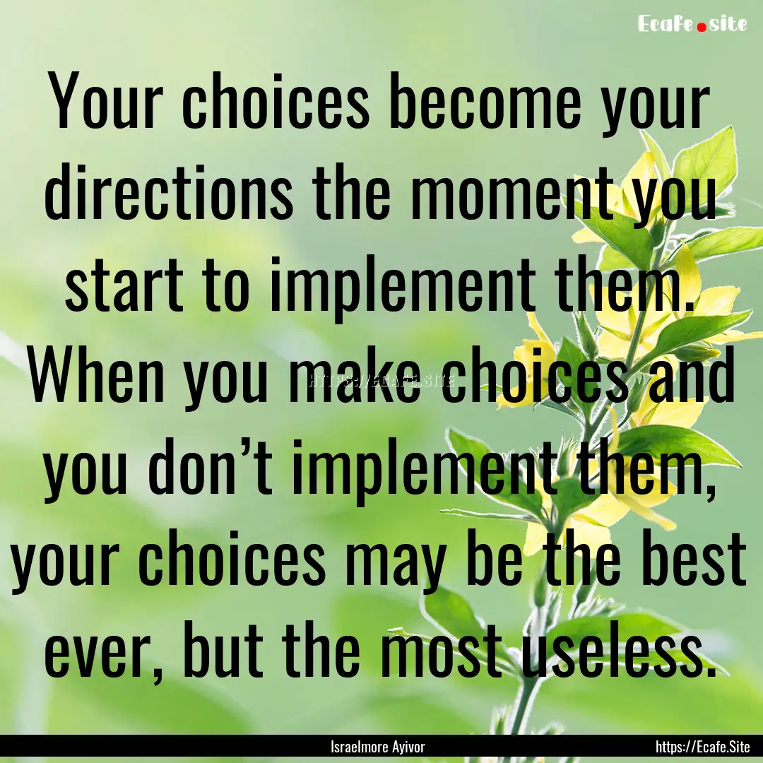 Your choices become your directions the moment.... : Quote by Israelmore Ayivor