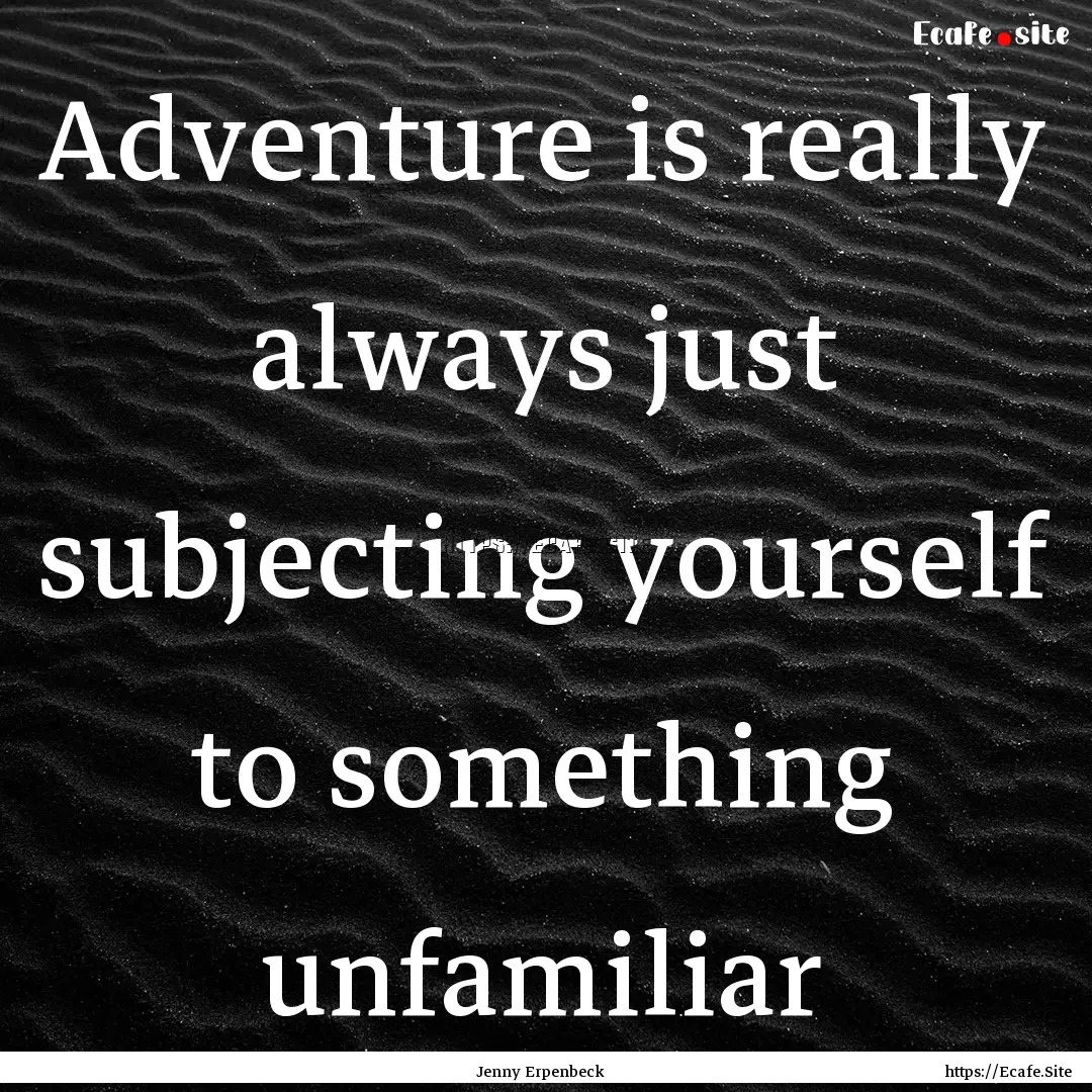 Adventure is really always just subjecting.... : Quote by Jenny Erpenbeck