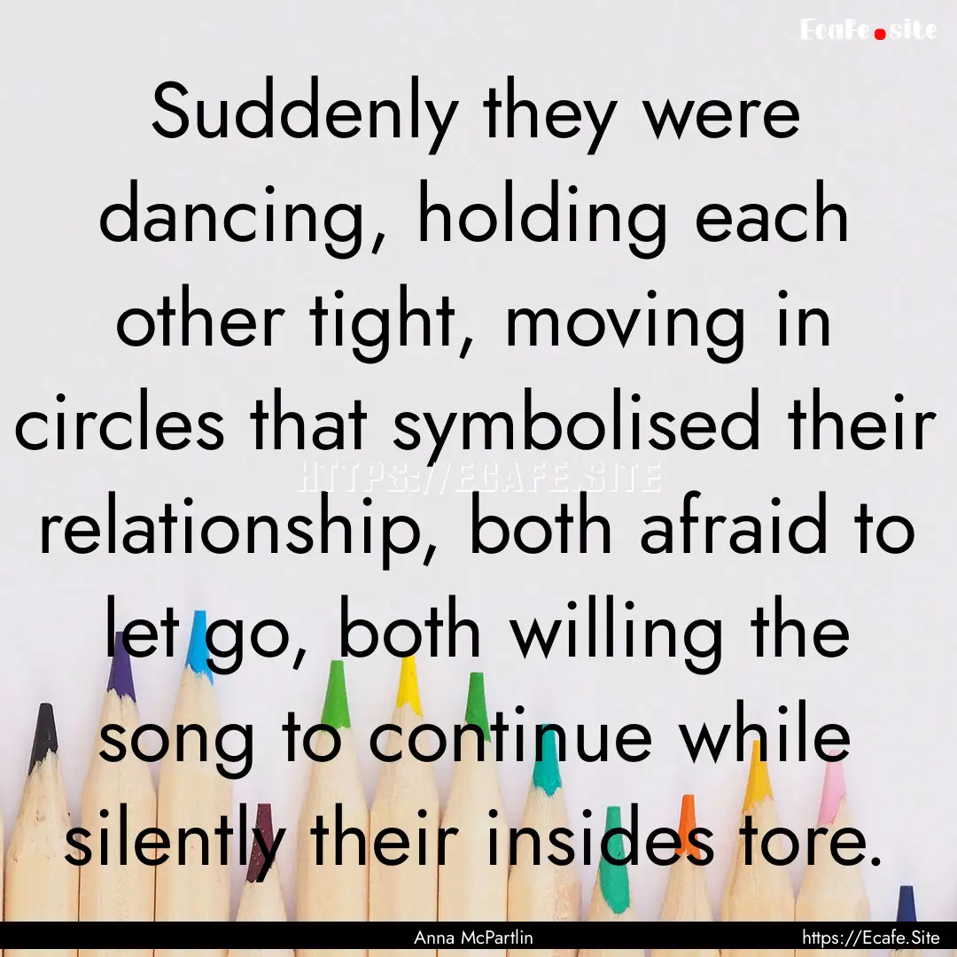 Suddenly they were dancing, holding each.... : Quote by Anna McPartlin