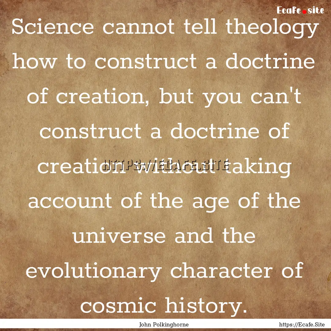 Science cannot tell theology how to construct.... : Quote by John Polkinghorne