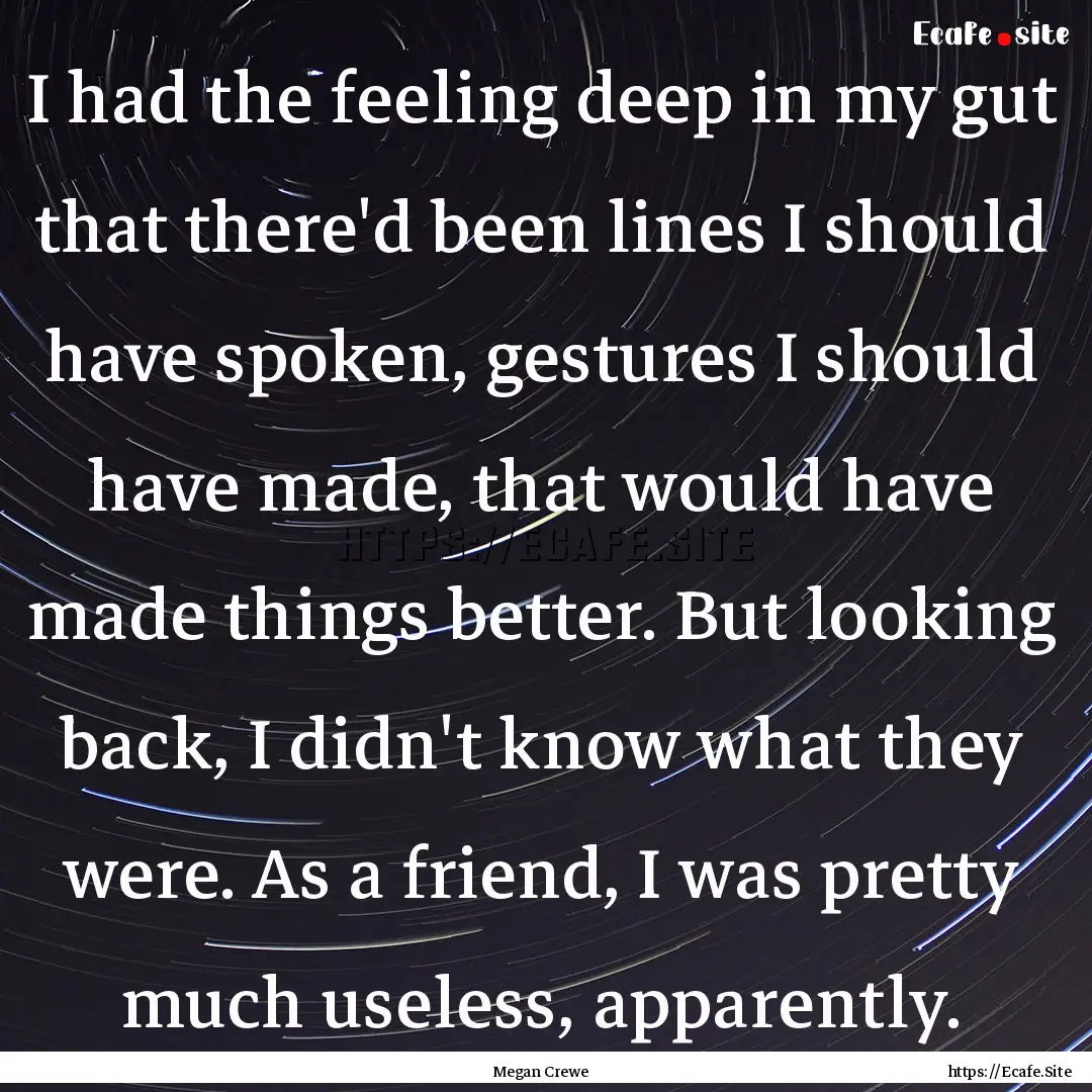 I had the feeling deep in my gut that there'd.... : Quote by Megan Crewe