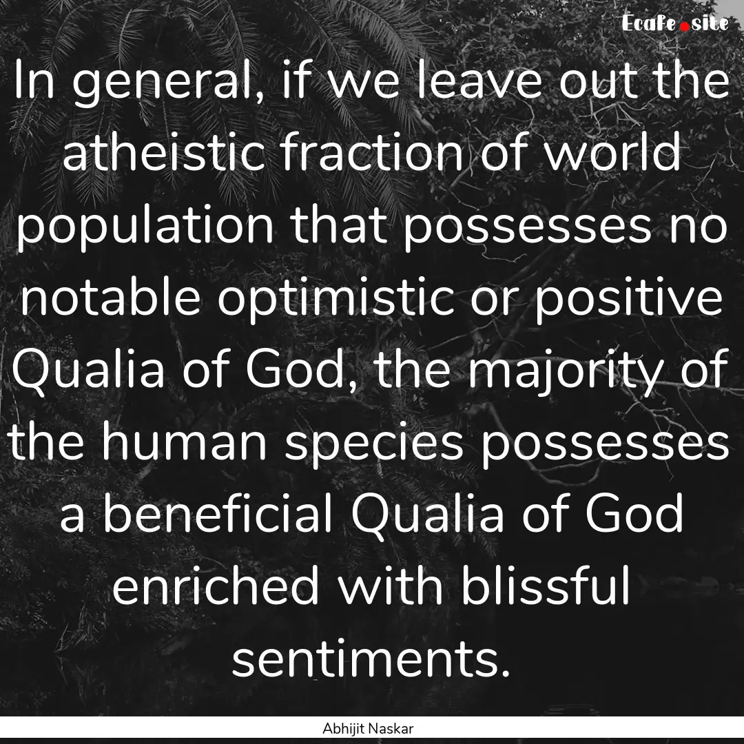 In general, if we leave out the atheistic.... : Quote by Abhijit Naskar