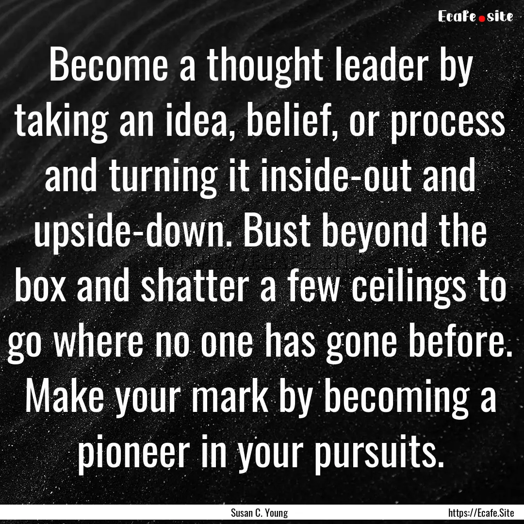 Become a thought leader by taking an idea,.... : Quote by Susan C. Young