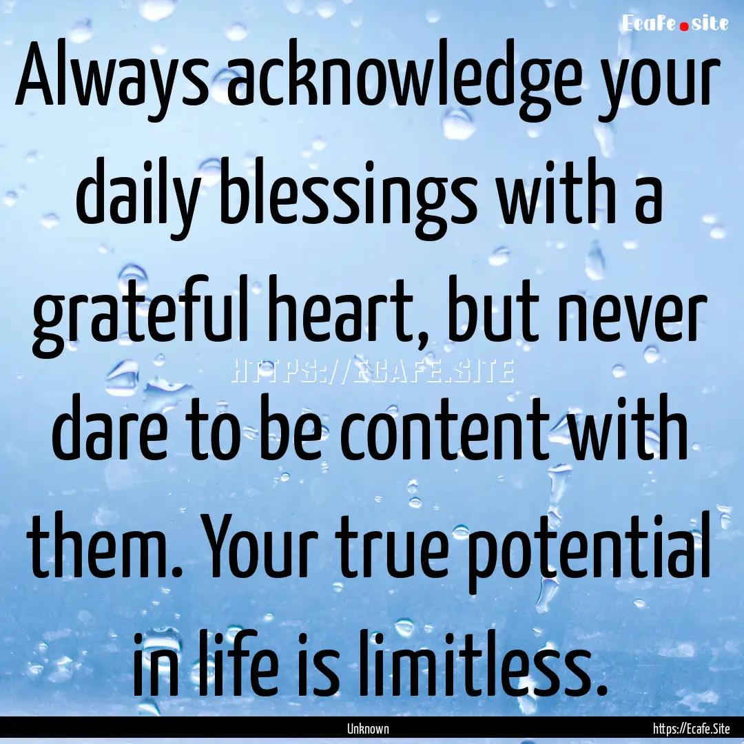 Always acknowledge your daily blessings with.... : Quote by Unknown