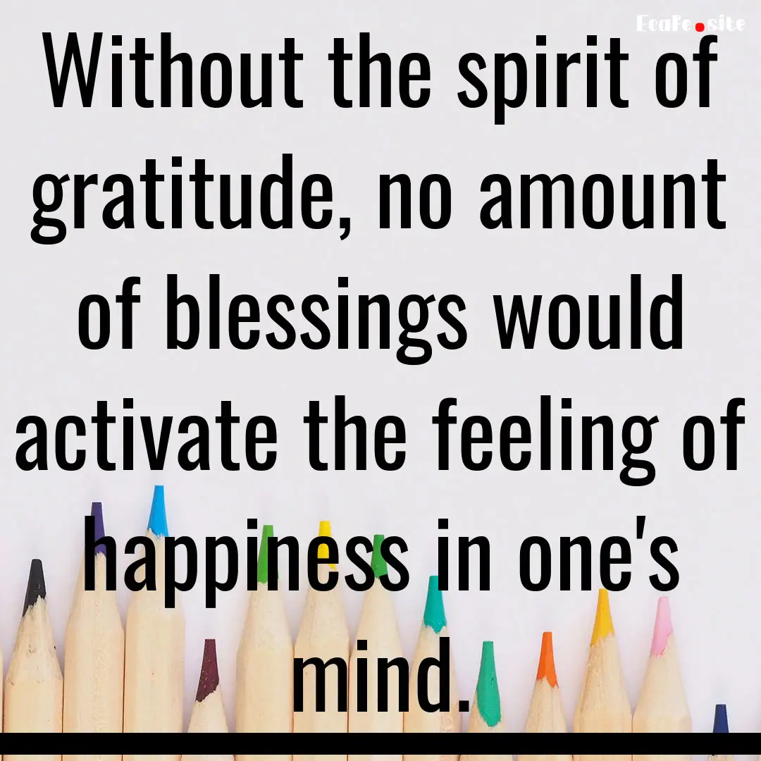 Without the spirit of gratitude, no amount.... : Quote by 