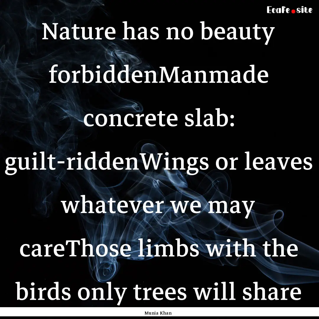 Nature has no beauty forbiddenManmade concrete.... : Quote by Munia Khan