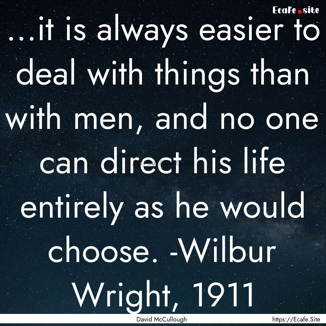 ...it is always easier to deal with things.... : Quote by David McCullough