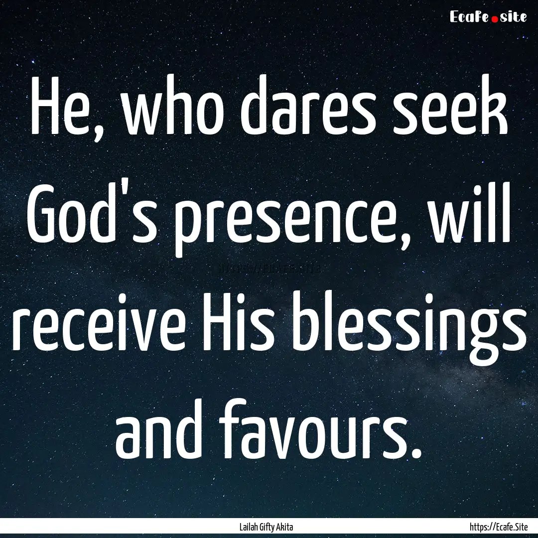 He, who dares seek God's presence, will receive.... : Quote by Lailah Gifty Akita