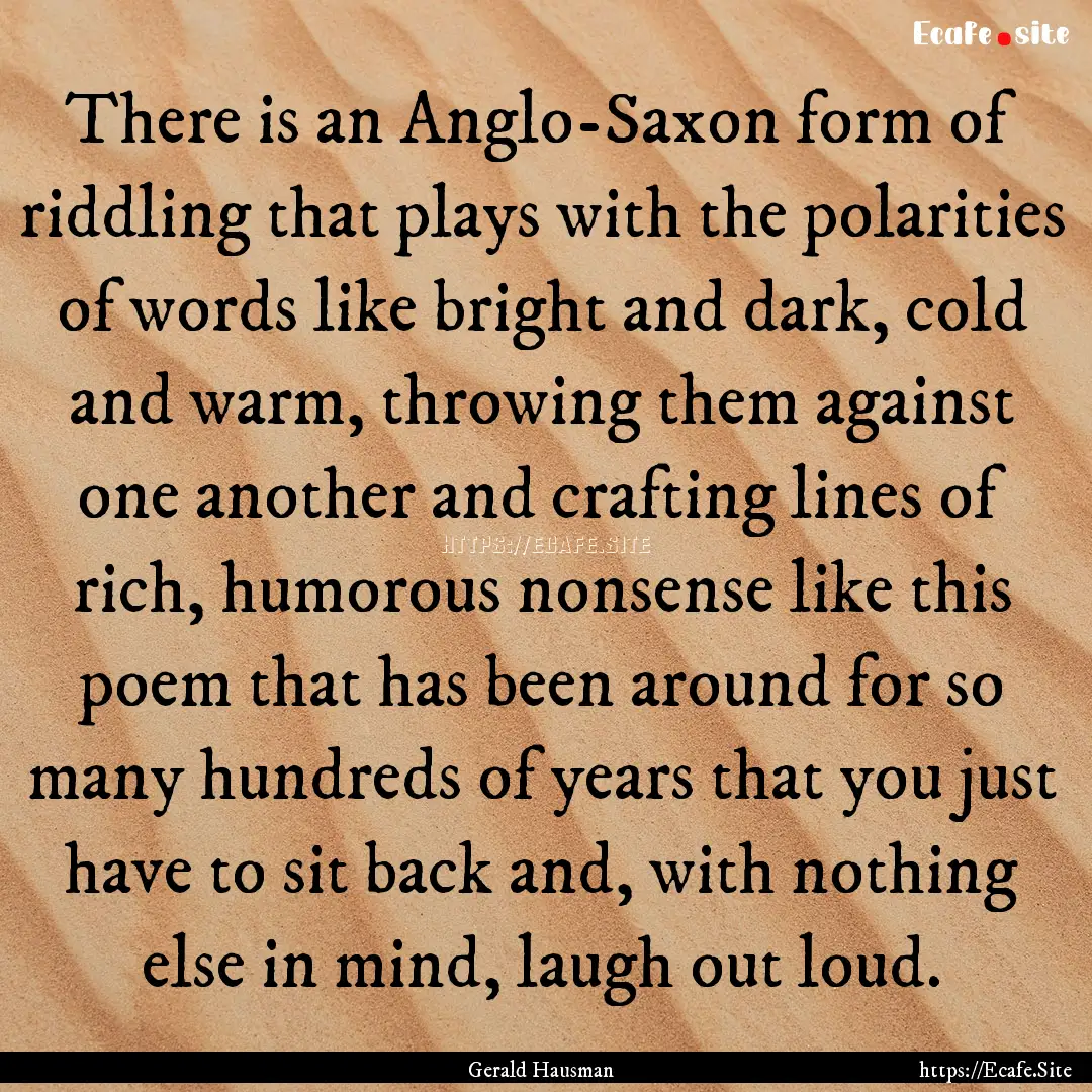 There is an Anglo-Saxon form of riddling.... : Quote by Gerald Hausman