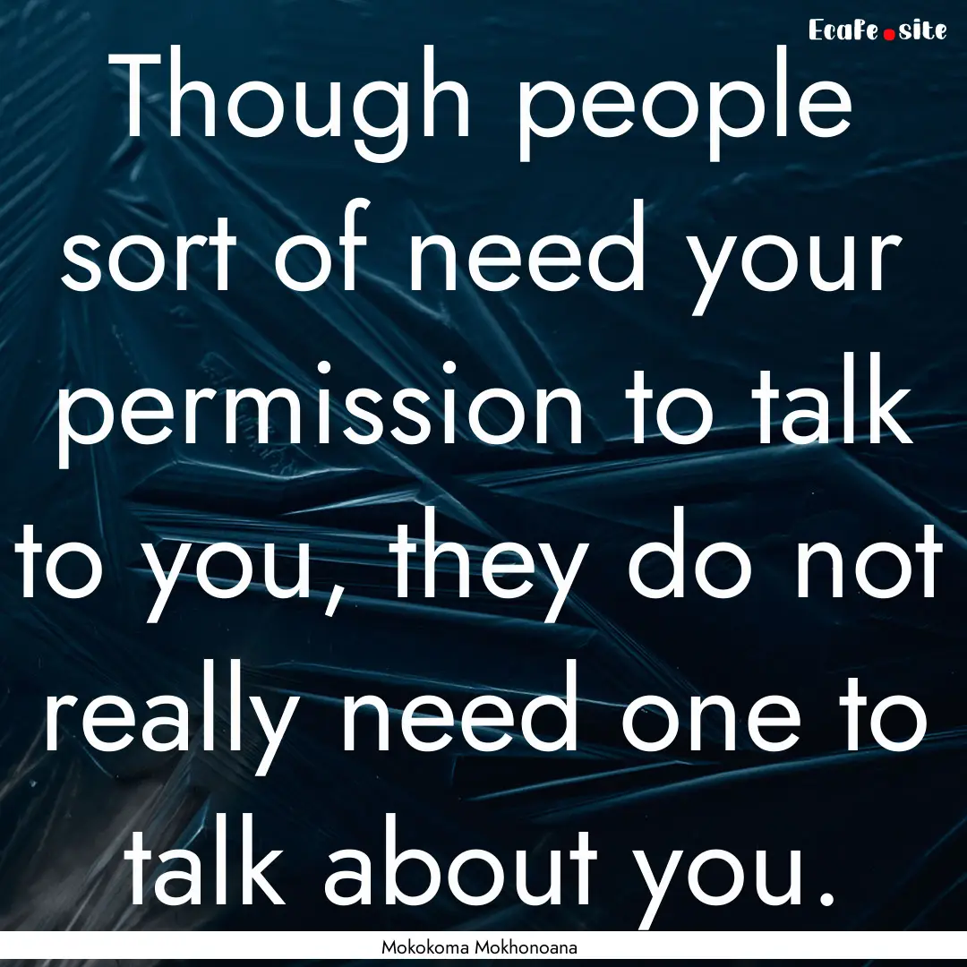 Though people sort of need your permission.... : Quote by Mokokoma Mokhonoana