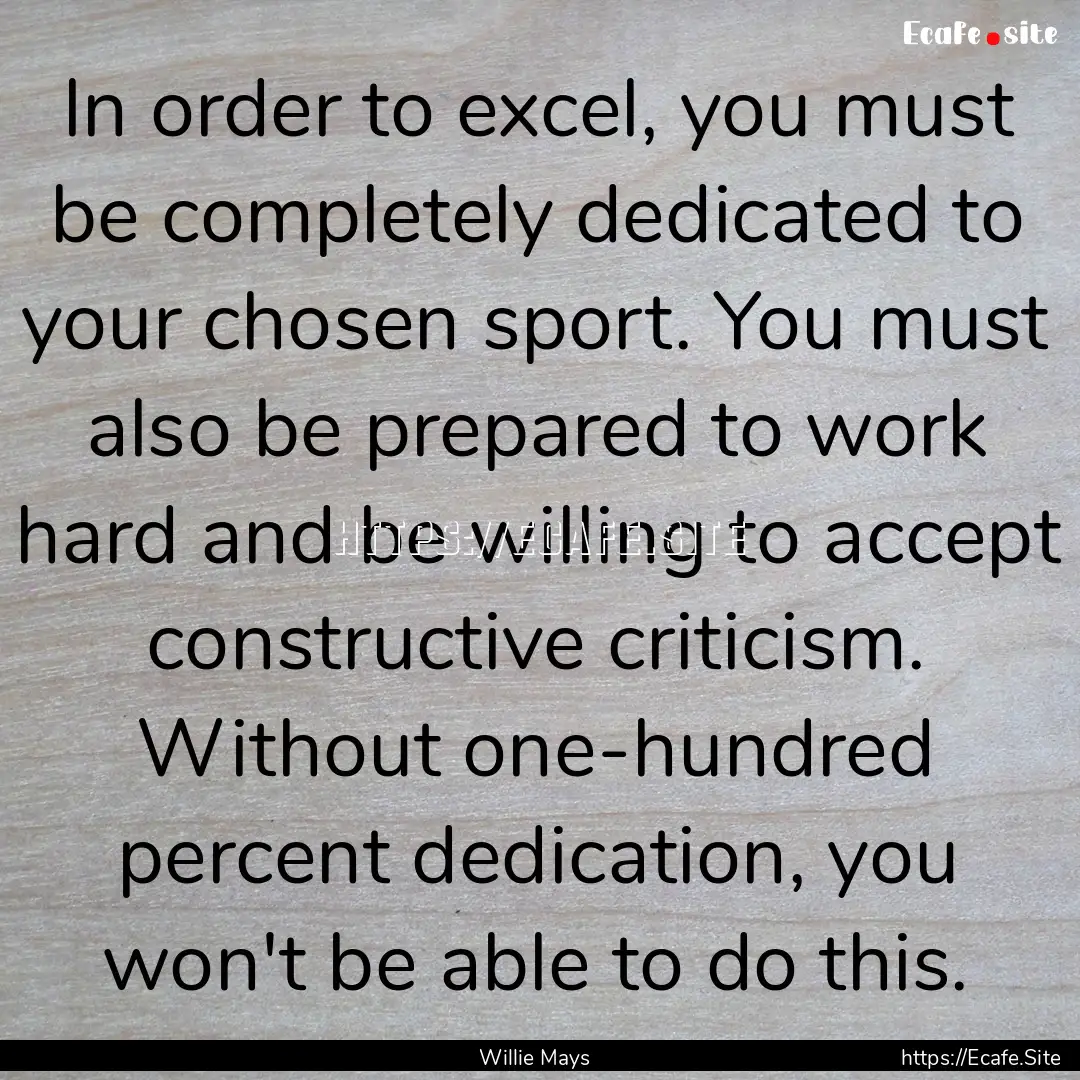 In order to excel, you must be completely.... : Quote by Willie Mays