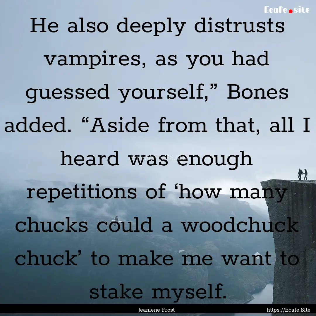 He also deeply distrusts vampires, as you.... : Quote by Jeaniene Frost