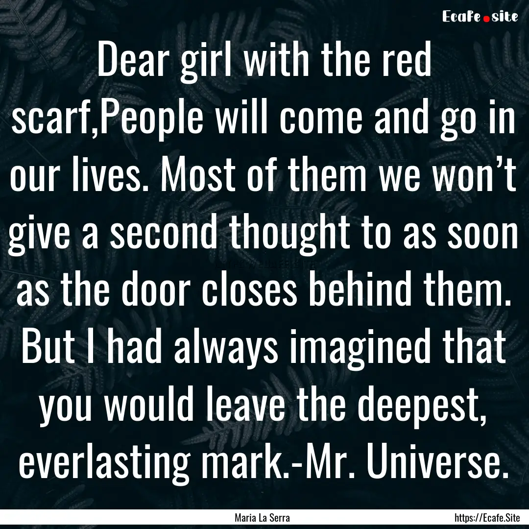 Dear girl with the red scarf,People will.... : Quote by Maria La Serra