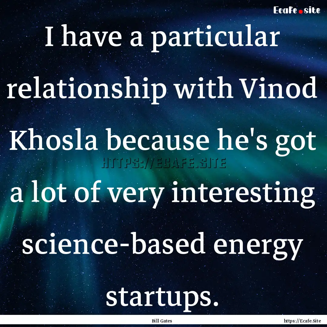 I have a particular relationship with Vinod.... : Quote by Bill Gates