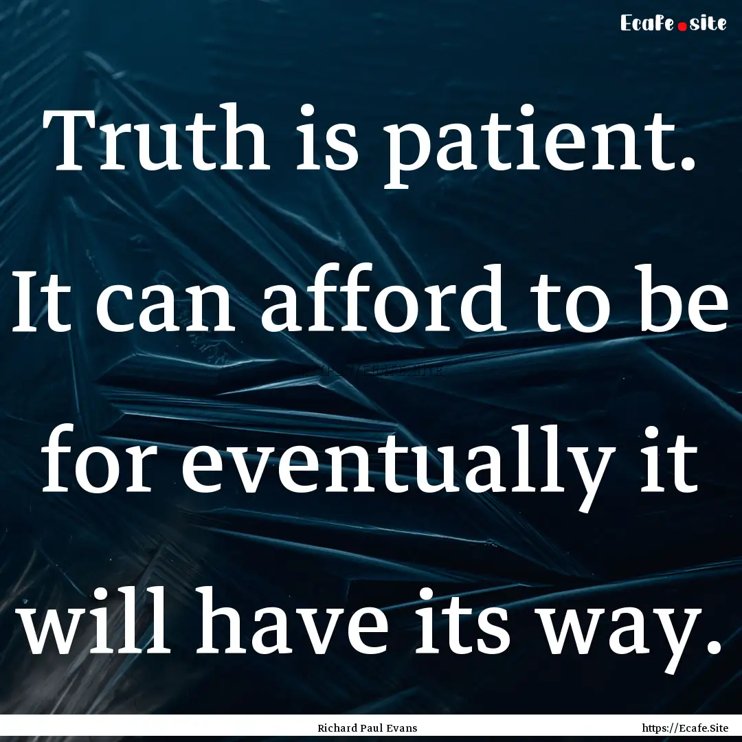 Truth is patient. It can afford to be for.... : Quote by Richard Paul Evans