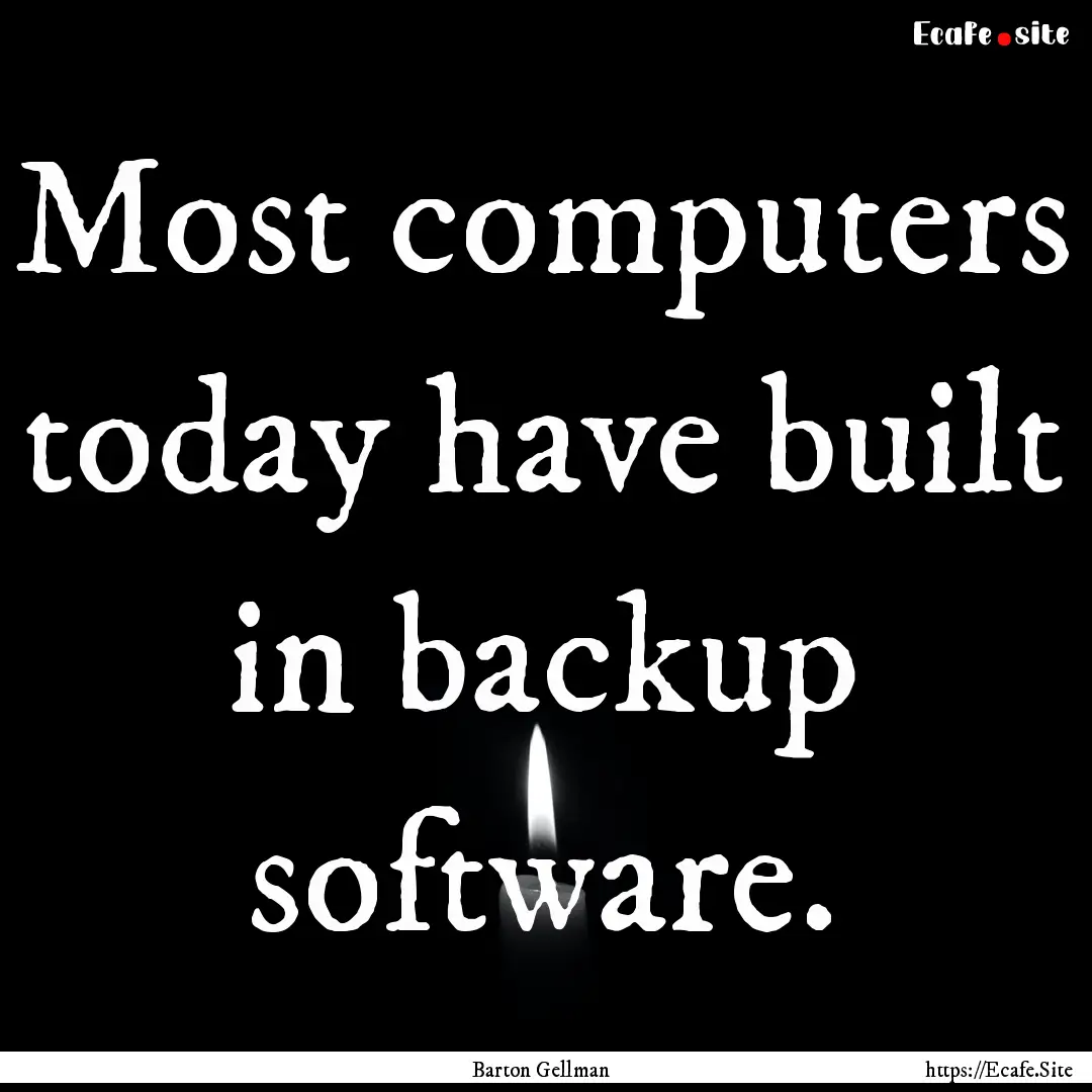 Most computers today have built in backup.... : Quote by Barton Gellman