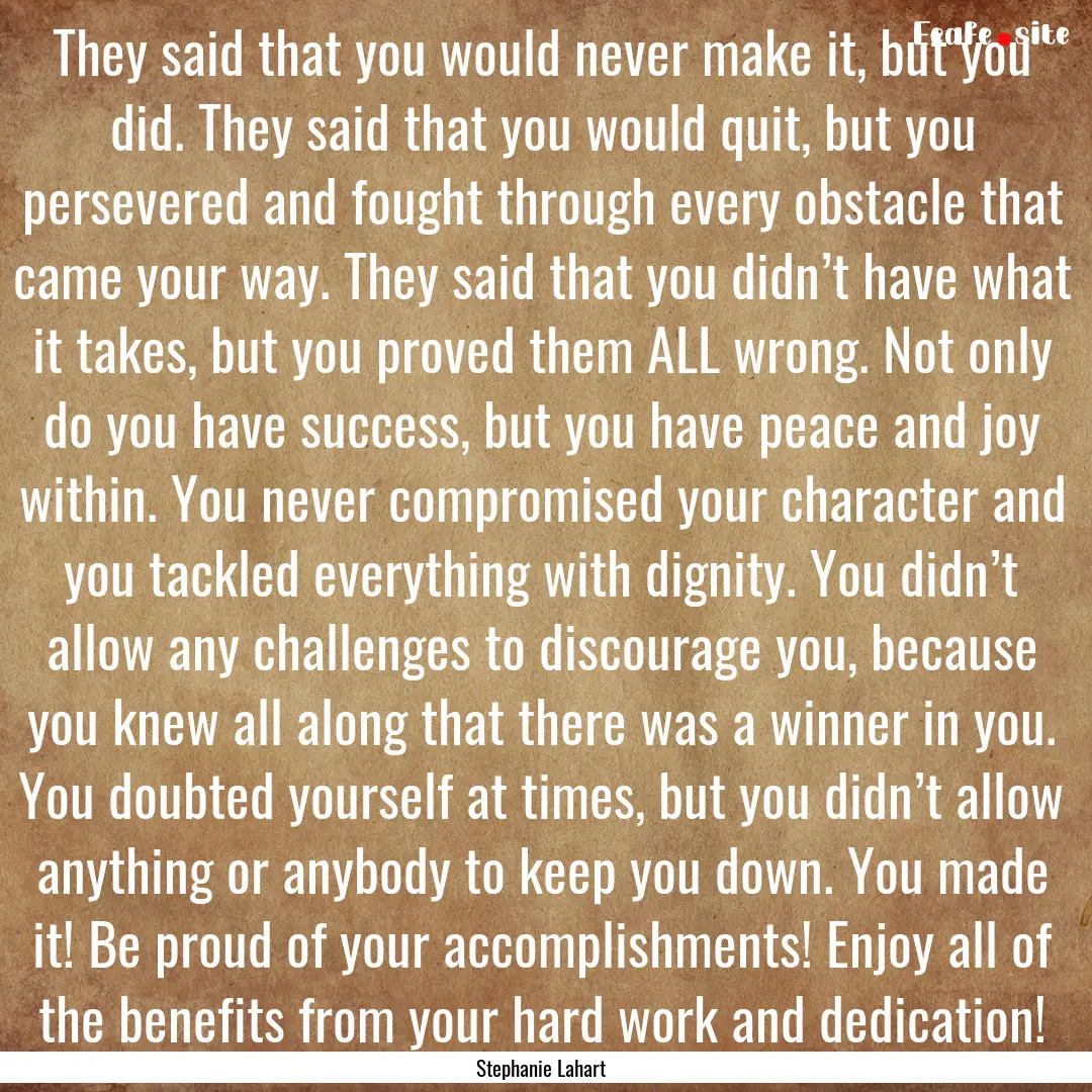 They said that you would never make it, but.... : Quote by Stephanie Lahart