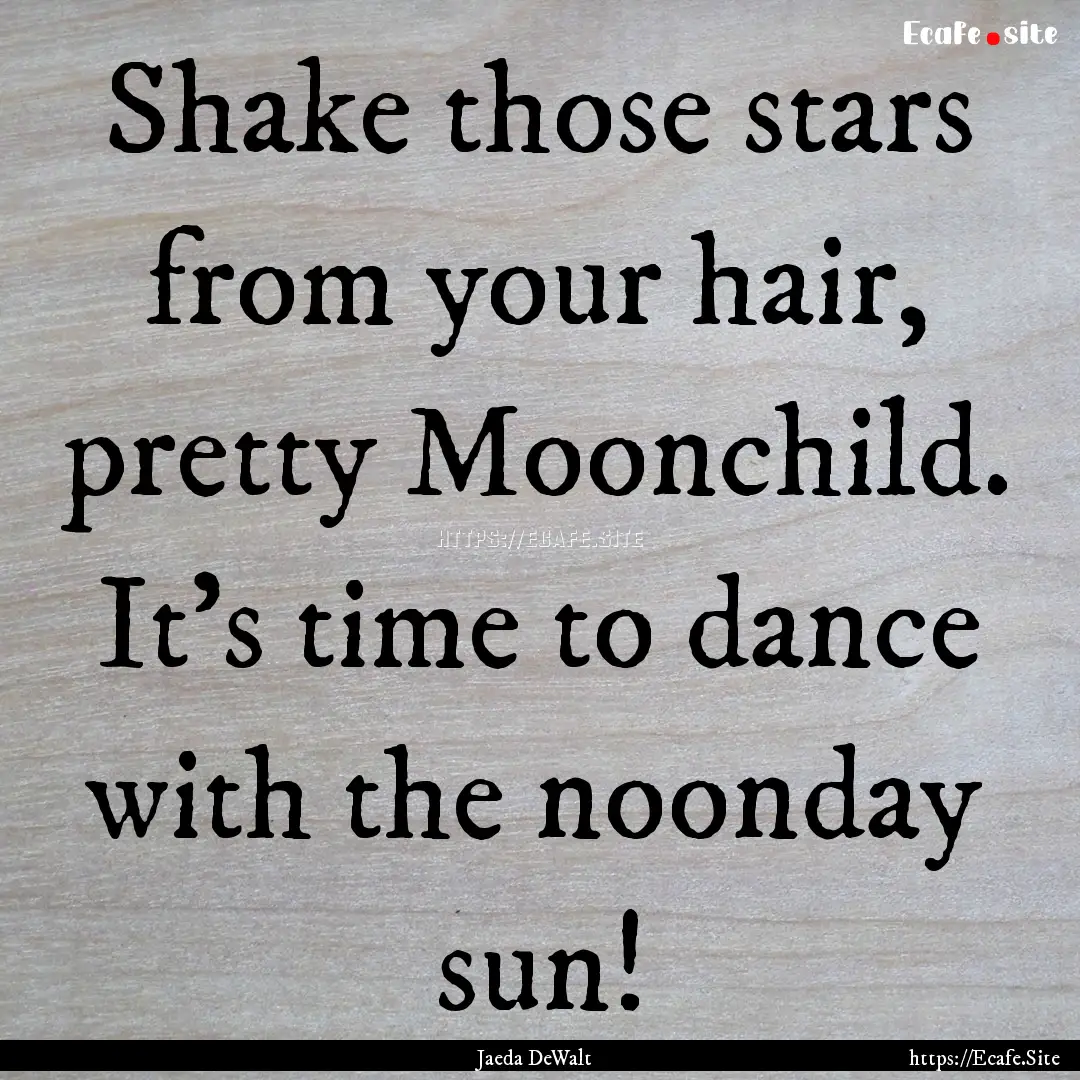 Shake those stars from your hair, pretty.... : Quote by Jaeda DeWalt