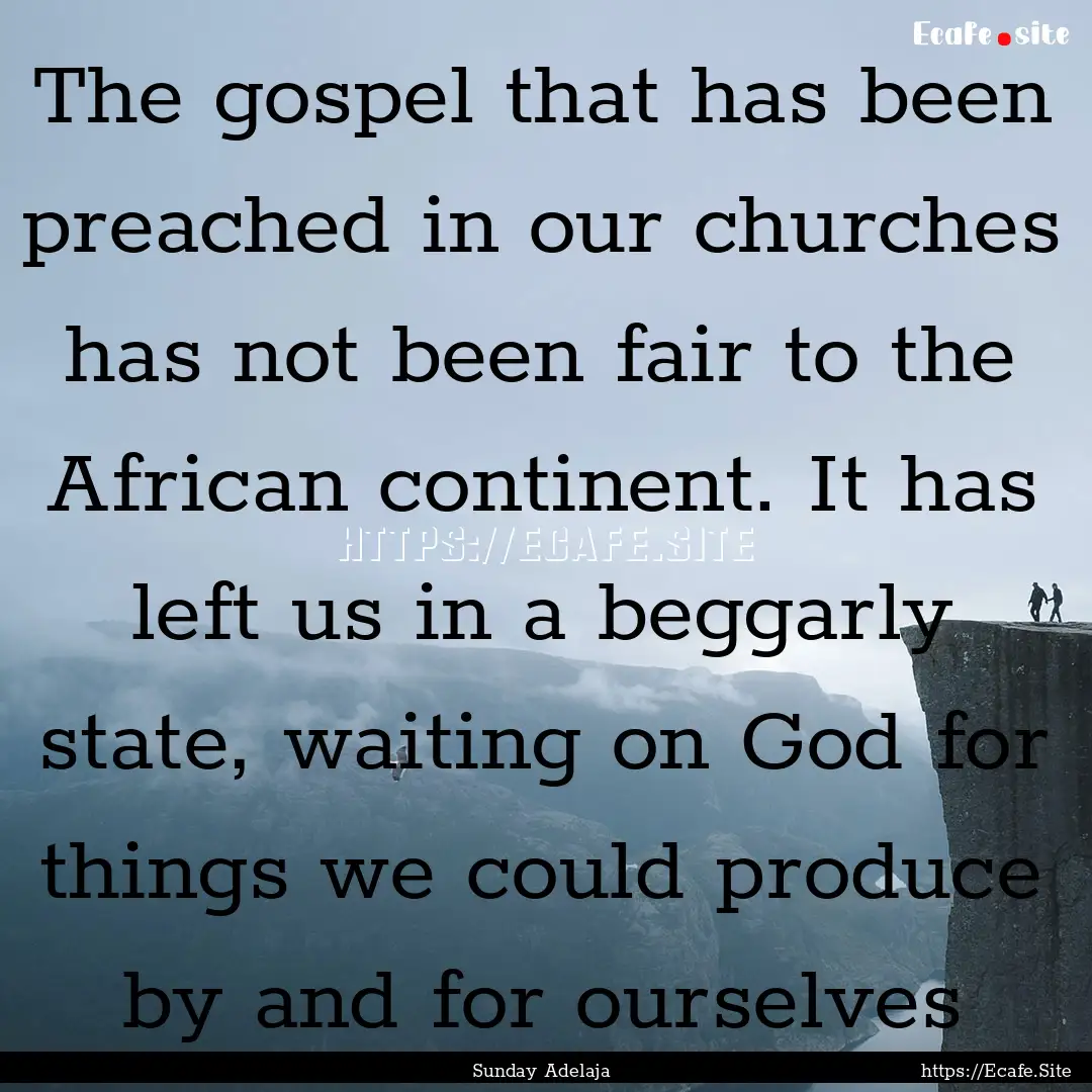 The gospel that has been preached in our.... : Quote by Sunday Adelaja