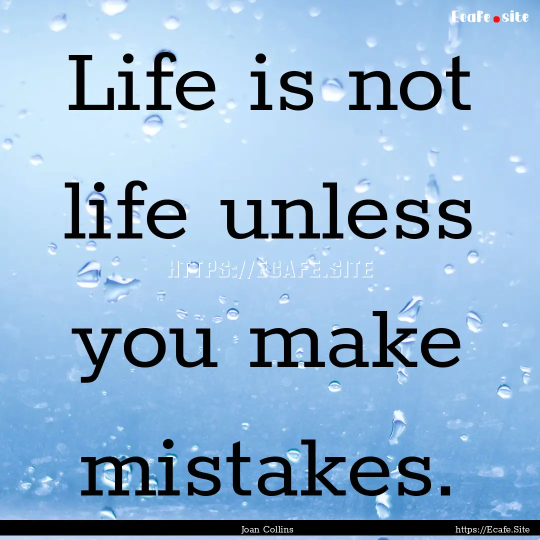 Life is not life unless you make mistakes..... : Quote by Joan Collins