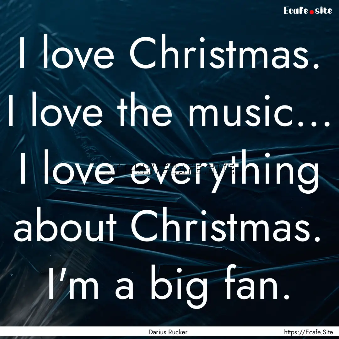 I love Christmas. I love the music... I love.... : Quote by Darius Rucker