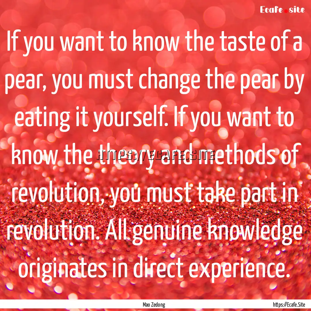 If you want to know the taste of a pear,.... : Quote by Mao Zedong